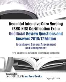 Neonatal Intensive Care Nursing Rnc Nic Certification Exam Unofficial Review Questions And Answers 2016 17 Edition Focusing On General Assessment 120 Unofficial Practice Questions Included Examreview 9781539149866 Amazon Com Books