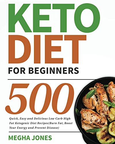 Keto Diet for Beginners: 500 Quick, Easy and Delicious Low Carb High Fat Ketogenic Diet Recipes (Burn Fat, Boost Your Energy and Prevent Disease)