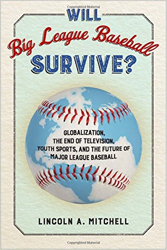 Download Will Big League Baseball Survive?: Globalization, the End of Television, Youth Sports, and the Future of Major League Baseball Download Will Big League Baseball Survive?: Globalization, the End of Television, Youth Sports, and the Future of Major League Baseball