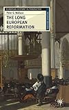 The Long European Reformation: Religion, Political Conflict, and the Search for Conformity, 1350-1750 (European History in Perspective)