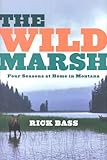 The Wild Marsh: Four Seasons at Home in Montana