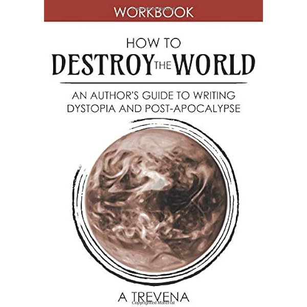 How To Destroy The World An Author S Guide To Writing Dystopia And Post Apocalypse Author Guides Trevena A Amazon Com Books