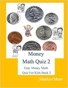 Money Math Quiz 2: Easy Money Math Quiz For Kids Book 2: Marilyn More ...