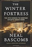 The Winter Fortress: The Epic Mission to Sabotage Hitler&rsquo;s Atomic Bomb