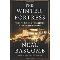 The Winter Fortress: The Epic Mission to Sabotage Hitler’s Atomic Bomb