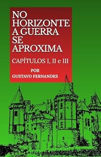 Livro NO HORIZONTE A GUERRA SE APROXIMA: Capítulos Um, Dois e Três