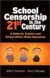 School Censorship in the 21st Century : A Guide for Teachers and School Library Media Specialists, Simmons, John S. and Dresang, Eliza T., 0872072886