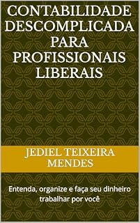 Livro Contabilidade Descomplicada para Profissionais Liberais: Entenda, organize e faça seu dinheiro trabalhar por você