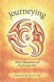 Journeying: Where Shamanism and Psychology Meet by Jeannette Marie Gagan