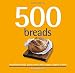 500 Breads: Breakfast Breads, Pizza Crusts, Rolls, Scones, Bagels & More (500 Cooking (Sellers)) (50 by Carol Beckerman