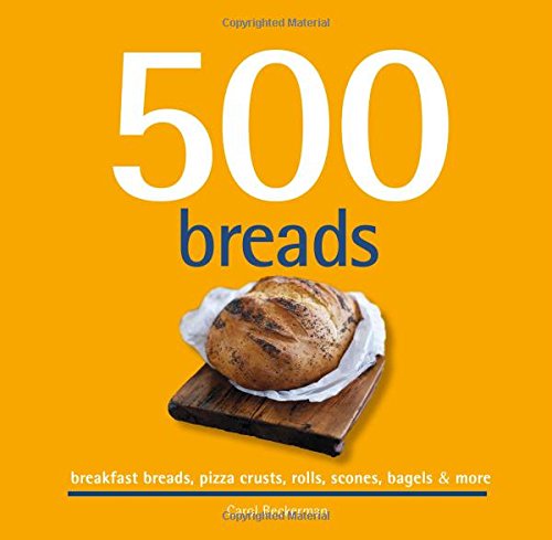 500 Breads: Breakfast Breads, Pizza Crusts, Rolls, Scones, Bagels & More (500 Cooking (Sellers)) (50 by Carol Beckerman