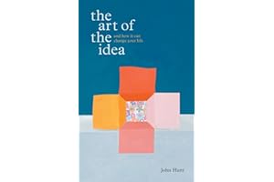 The Art of the Idea: And How It Can Change Your Life