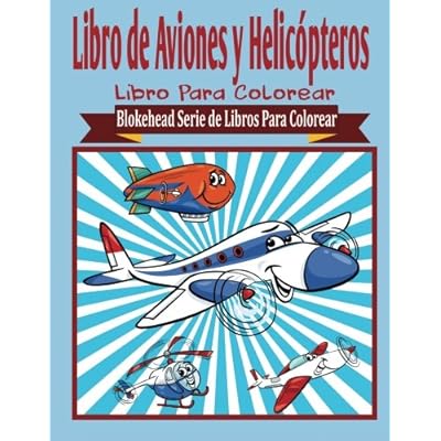Libro de Aviones y Helicopteros Libros para Colorear (Blokehead Serie de Libros Para Colorear) Libro de Aviones y Helicopteros Libros para Colorear (Blokehead Serie de Libros Para Colorear)