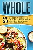 Whole: 29 Days Of Whole Eating And Top 50 Unique Paleo Inspired Recipes-Reset Metabolism And Lose Weight By Eating Whole Food Diet