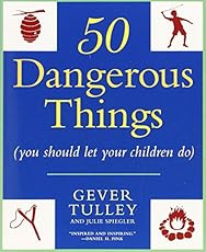 50 Dangerous Things (You Should Let Your Children Do)