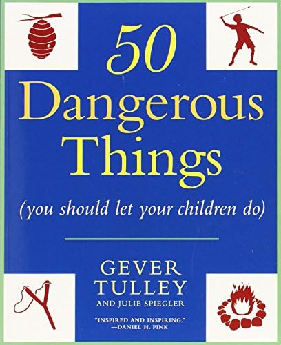 50 Dangerous Things (You Should Let Your Children Do)