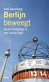Front cover for the book Berlijn beweegt. Oude hoofdstad in een nieuw land by Rob Savelberg