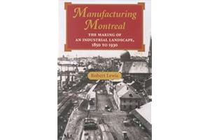 Manufacturing Montreal: The Making of an Industrial Landscape, 1850 to 1930