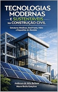 Livro TECNOLOGIAS MODERNAS E SUSTENTÁVEIS NA CONSTRUÇÃO CIVIL: Estruturas Metálicas, Steel Frame, Vidro e Esquadrias de Alumínio