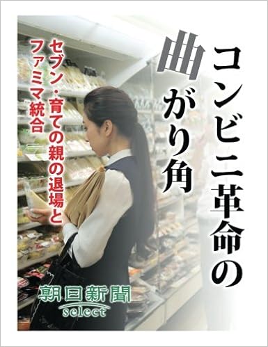 コンビニ革命の曲がり角 セブン 育ての親の退場とファミマ統合 朝日新聞デジタルselect 朝日新聞社 本 通販 Amazon