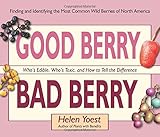 Good Berry Bad Berry: Who's Edible, Who's Toxic, and How to Tell the Difference (Good...Bad) by Helen Yoest