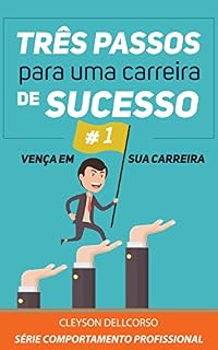 Livro OS TRÊS PASSOS INICIAIS PARA UMA CARREIRA DE SUCESSO (Série - O comportamento do Profissional Livro 1)