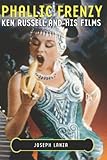 Phallic Frenzy: Ken Russell and His Films (Cappella Books) by Joseph Lanza
