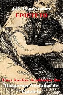 Livro J.D. Ponce sobre Epicteto: Uma Análise Acadêmica dos Discursos Arrianos de Epicteto (O Estoicismo Livro 2)
