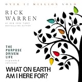 The Purpose Driven Life: What on Earth Am I Here For? by