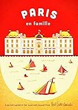 Paris en Famille: A Parent's Guide to the Usual and Unusual by 