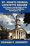 St. John's Church, Lafayette Square: The History and Heritage of the Church of the Presidents, Washi by 