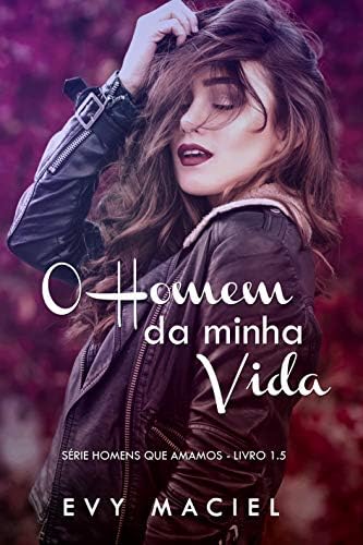 O Homem Da Minha Vida: (Homens Que Amamos Livro 1.5) (Portuguese Edition)