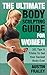 The Ultimate Body Sculpting Guide For Women: 101 Tips & Tricks To Get Your Sexiest Body Ever by 
