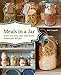 Meals in a Jar: Quick and Easy, Just-Add-Water, Homemade Recipes
