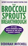 The Broccoli Sprouts Breakthrough: The New Miracle Food for Cancer Prevention by Deborah R. Mitchell