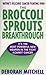 The Broccoli Sprouts Breakthrough: The New Miracle Food for Cancer Prevention by Deborah R. Mitchell
