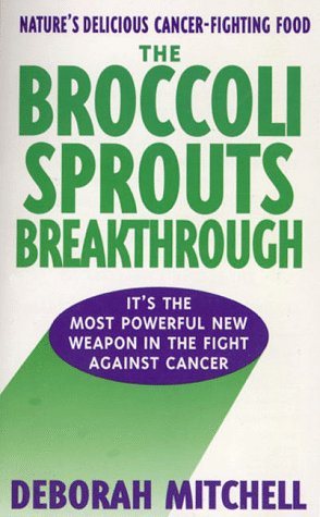 The Broccoli Sprouts Breakthrough: The New Miracle Food for Cancer Prevention by Deborah R. Mitchell