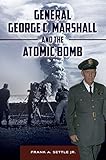 General George C. Marshall and the Atomic Bomb by Frank Settle