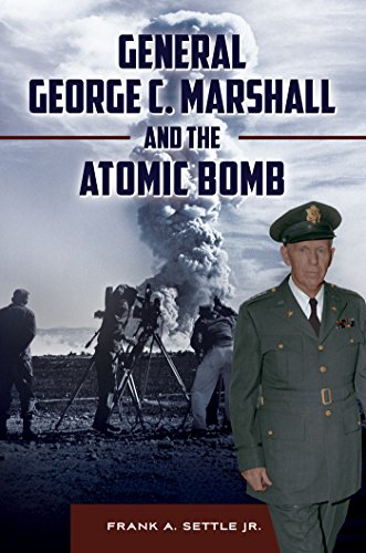 General George C. Marshall and the Atomic Bomb by Frank Settle