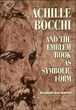 Achille Bocchi and the Emblem Book as Symbolic Form, Watson, Elizabeth S., 0521400570