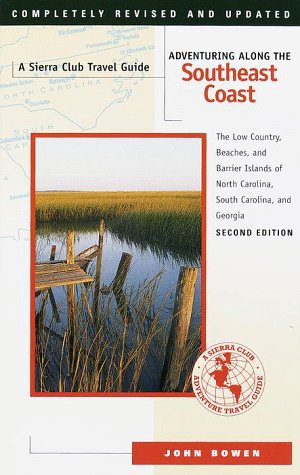 Adventuring Along the Southeast Coast: The Low Country, Beaches, and Barrier Islands of North Carolina, South Carolina, and Georgia by John Bowen