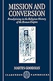 Mission and Conversion: Proselytizing in the Religious History of the Roman Empire (Clarendon Paperb by 