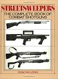 Streetsweepers: The Complete Book Of Combat Shotguns by Duncan Long