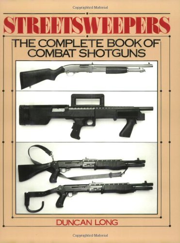 Streetsweepers: The Complete Book Of Combat Shotguns by Duncan Long