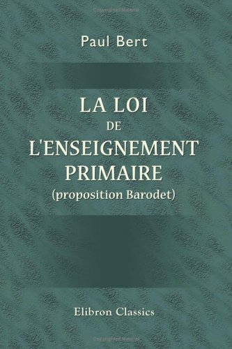 La loi de l'enseignement primaire (proposition Barodet): Rapport présenté à la Chambre des déput by Paul Bert