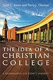 The Idea of a Christian College: A Reexamination for Today's University