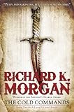 The Cold Commands (A Land Fit for Heroes Series Book 2) by Richard K. Morgan