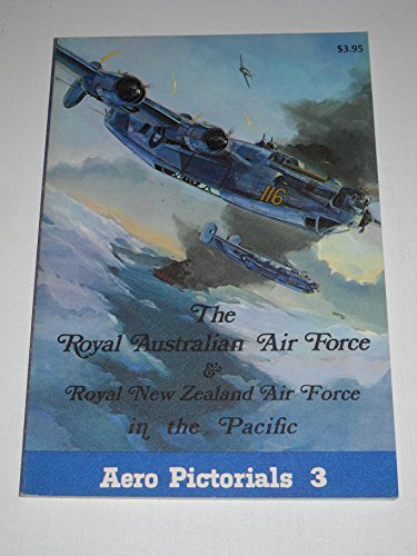Aero Pictorials 3 - The Royal Australian Air Force & Royal New Zealand Air Force in the Pacific Aero Pictorials 3 - The Royal Australian Air Force & Royal New Zealand Air Force in the Pacific