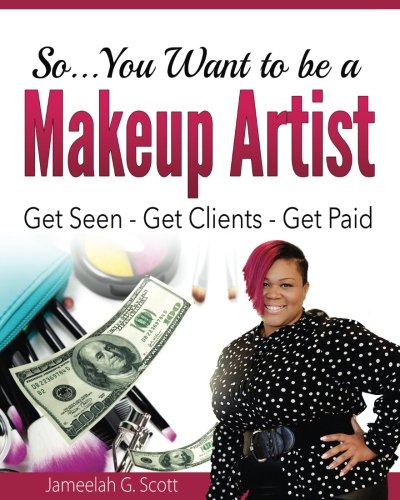 Download So...You Want to be a Makeup Artist: Get Seen-Get Clients-Get Paid