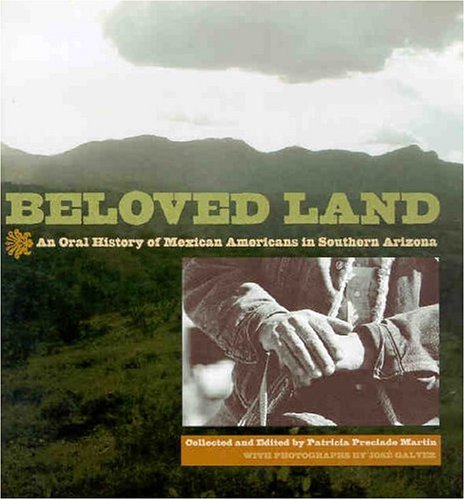 Beloved Land: An Oral History of Mexican Americans in Southern Arizona by